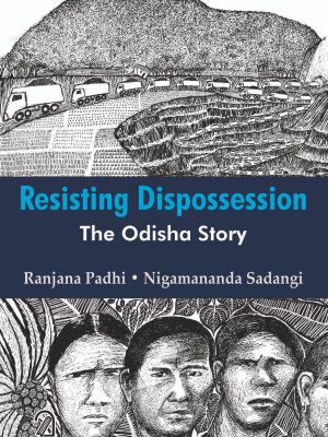 Resisting Dispossession: The Odisha Story