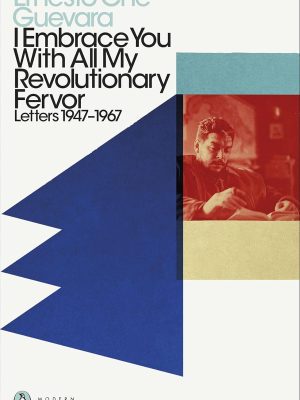 I Embrace You With All My Revolutionary Fervor Letters 1947-1967