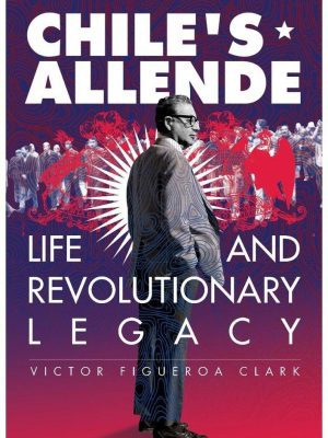 Chiles Allende Life and revolutionary legacy